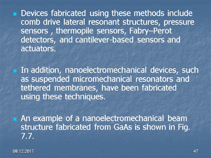 08.12.2017 47 Devices fabricated using these methods include comb drive lateral resonant structures, pressure